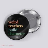 Weird Teachers Build Character Appreciation Gift Button thumb 0