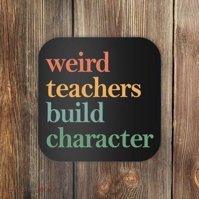 Weird Teachers Build Character Appreciation Gift Coaster