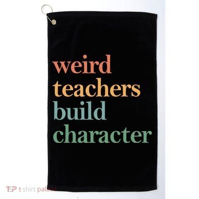 Weird Teachers Build Character Appreciation Gift Golf Towel