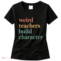 Weird Teachers Build Character Appreciation Gift Women's T-Shirt thumb 0