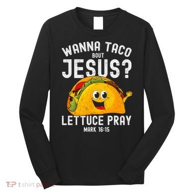 Wanna Taco Bout Jesus Long Sleeve Shirt