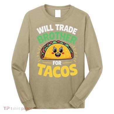 Will Trade Brother For Tacos Long Sleeve Shirt
