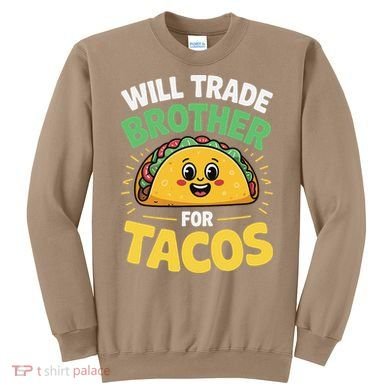 Will Trade Brother For Tacos Sweatshirt