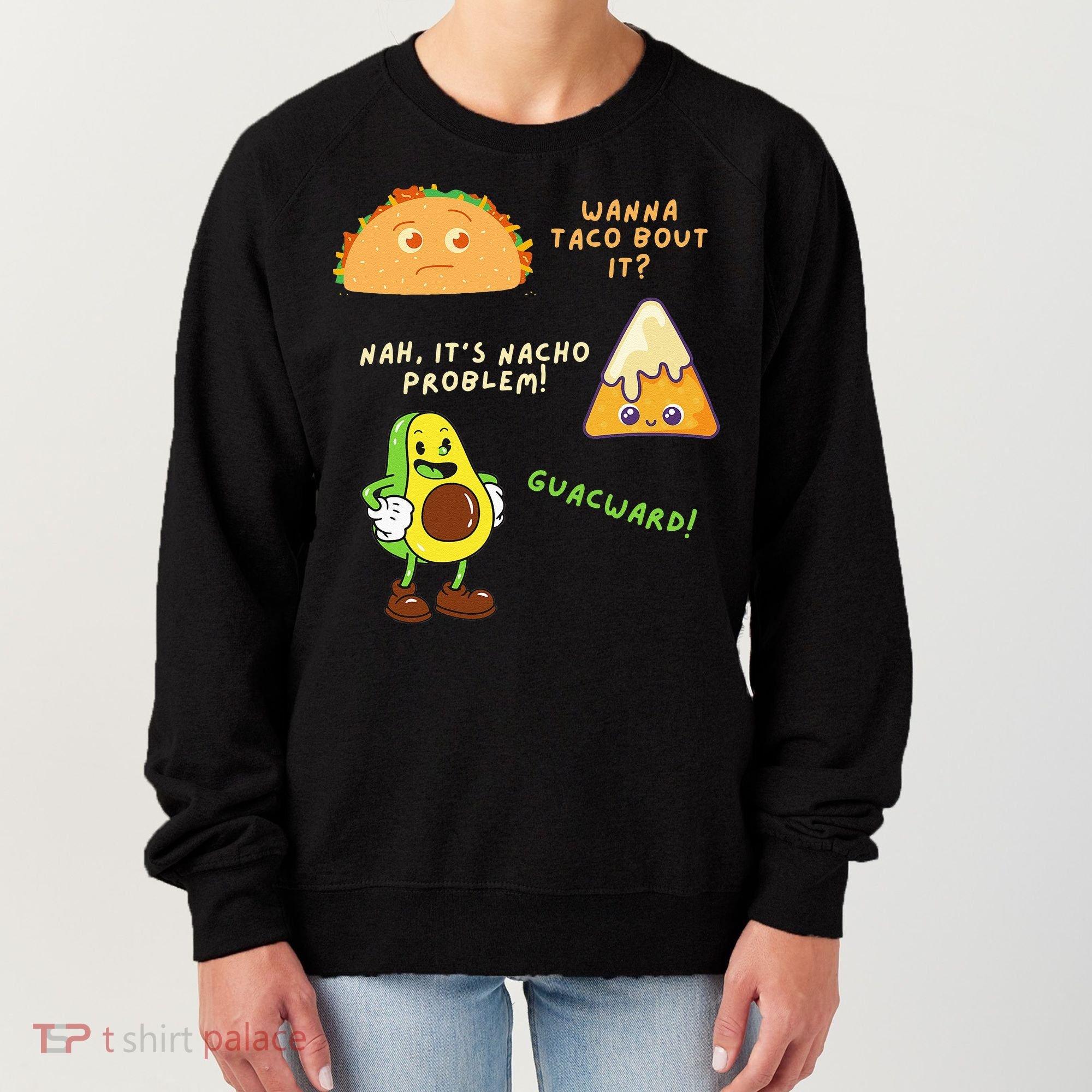 Wanna Taco Bout It Nacho Problem Avocado Lover & GuacamoleCap Women's Sweatshirt
