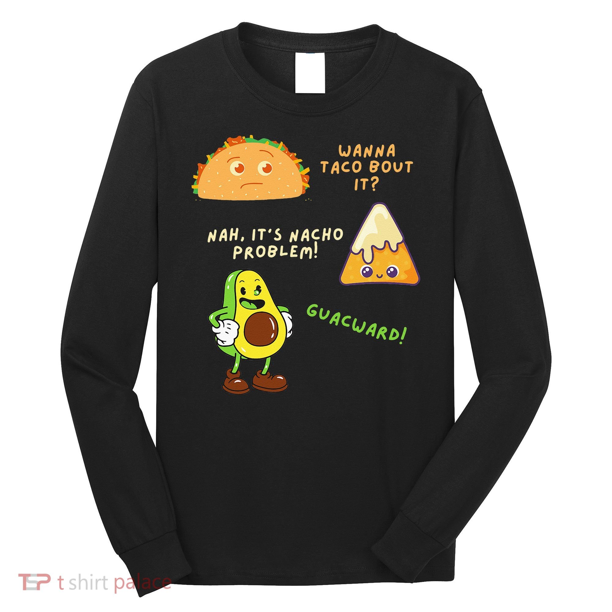 Wanna Taco Bout It Nacho Problem Avocado Lover & GuacamoleCap Long Sleeve Shirt