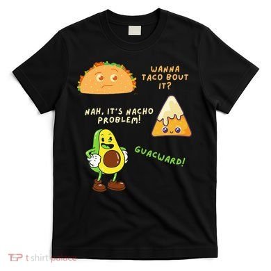 Wanna Taco Bout It Nacho Problem Avocado Lover & GuacamoleCap T-Shirt