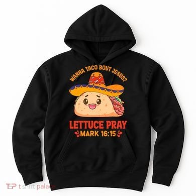 Wanna Taco Bout Jesus Cinco De Mayo Christian Hoodie