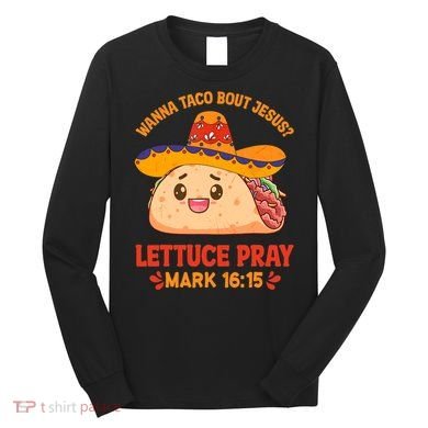 Wanna Taco Bout Jesus Cinco De Mayo Christian Long Sleeve Shirt