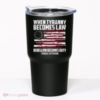 When Tyranny Becomes Law Rebellion Becomes Duty Thomas Jefferson Tumbler thumb 0