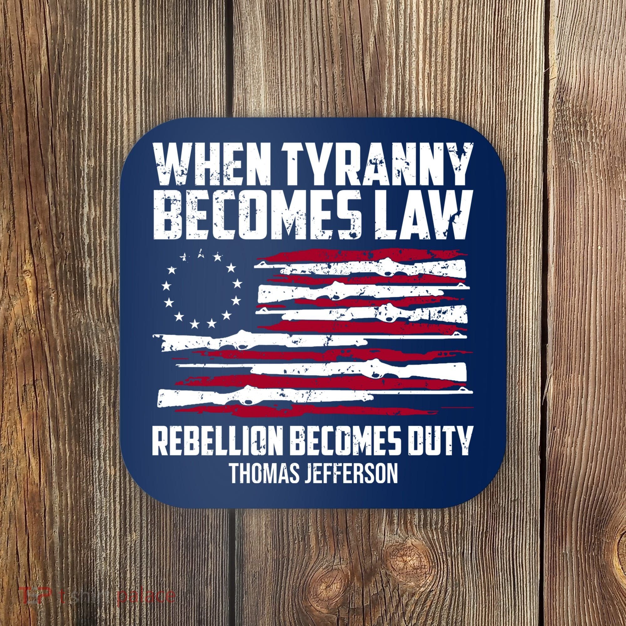 When Tyranny Becomes Law Rebellion Becomes Duty Thomas Jefferson Coaster