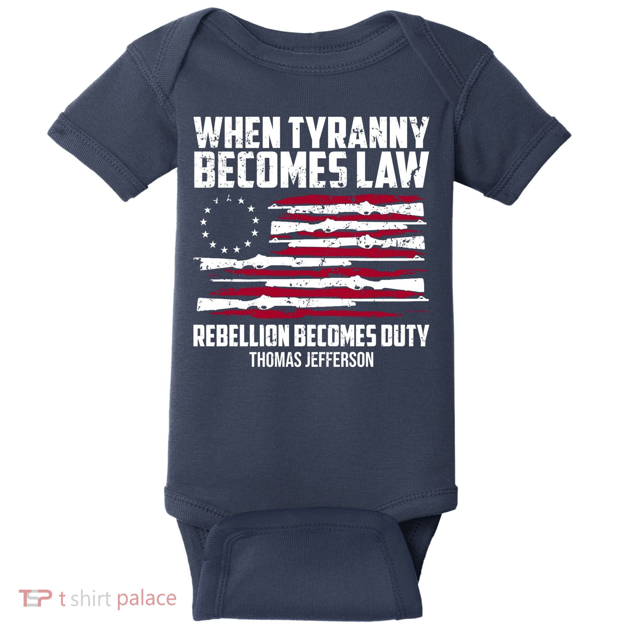 When Tyranny Becomes Law Rebellion Becomes Duty Thomas Jefferson Baby Bodysuit