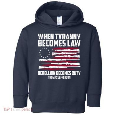When Tyranny Becomes Law Rebellion Becomes Duty Thomas Jefferson Toddler Hoodie