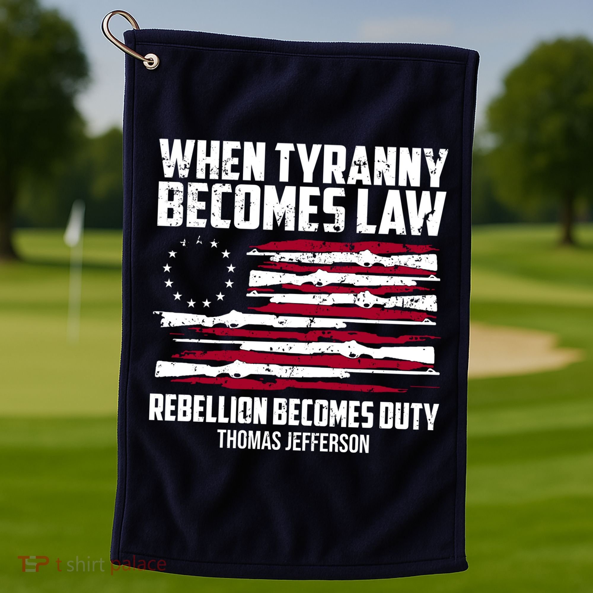 When Tyranny Becomes Law Rebellion Becomes Duty Thomas Jefferson Golf Towel