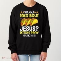 Wanna Taco Bout Jesus Lettuce Pray Mark 1615 Cinco De Mayo Women's Sweatshirt thumb 0