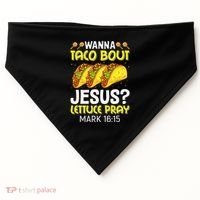 Wanna Taco Bout Jesus Lettuce Pray Mark 1615 Cinco De Mayo USA-Made Doggie Bandana thumb 0
