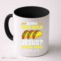 Wanna Taco Bout Jesus Lettuce Pray Mark 1615 Cinco De Mayo Coffee Mug thumb 0