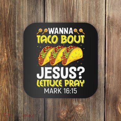 Wanna Taco Bout Jesus Lettuce Pray Mark 1615 Cinco De Mayo Coaster