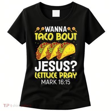 Wanna Taco Bout Jesus Lettuce Pray Mark 1615 Cinco De Mayo Women's T-Shirt