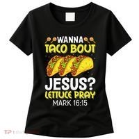 Wanna Taco Bout Jesus Lettuce Pray Mark 1615 Cinco De Mayo Women's T-Shirt thumb 0