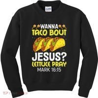 Wanna Taco Bout Jesus Lettuce Pray Mark 1615 Cinco De Mayo Kids Sweatshirt thumb 0