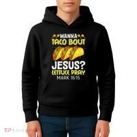 Wanna Taco Bout Jesus Lettuce Pray Mark 1615 Cinco De Mayo Kids Hoodie thumb 4