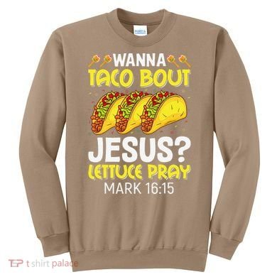 Wanna Taco Bout Jesus Lettuce Pray Mark 1615 Cinco De Mayo Sweatshirt