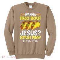 Wanna Taco Bout Jesus Lettuce Pray Mark 1615 Cinco De Mayo Sweatshirt thumb 0