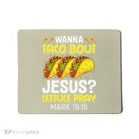 Wanna Taco Bout Jesus Lettuce Pray Mark 1615 Cinco De Mayo Mousepad thumb 0