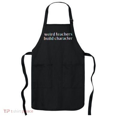 Weird Teachers Build Character Funny Apron