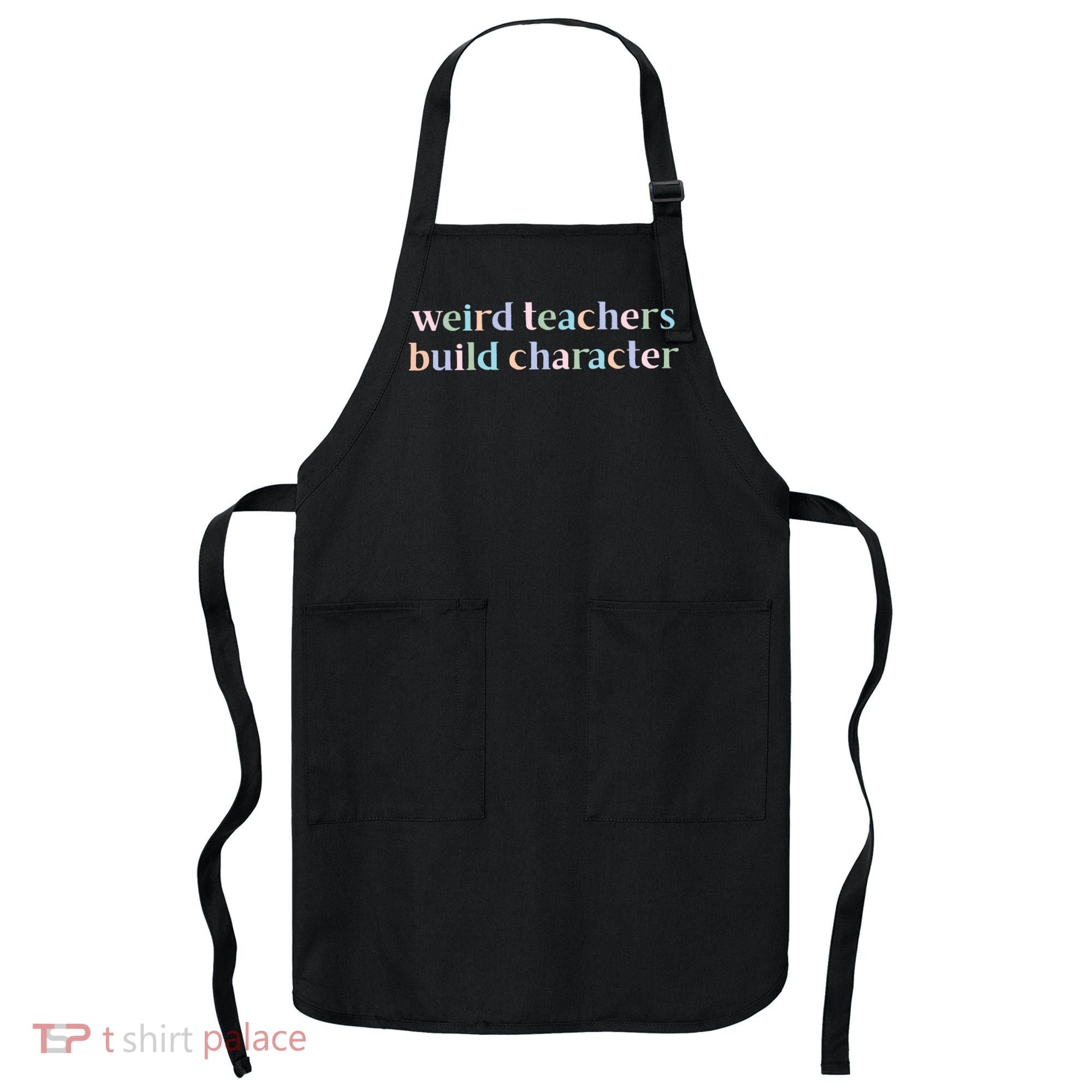 Weird Teachers Build Character Funny Apron