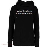 Weird Teachers Build Character Funny Womens Funnel Neck Pullover Hood thumb 0