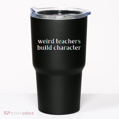 Weird Teachers Build Character Funny Tumbler