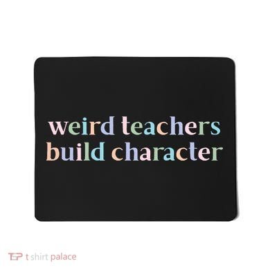 Weird Teachers Build Character Funny Mousepad