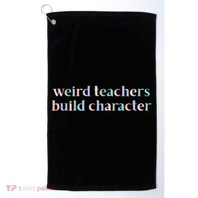 Weird Teachers Build Character Funny Golf Towel
