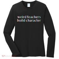 Weird Teachers Build Character Funny Women's Long Sleeve Shirt thumb 0