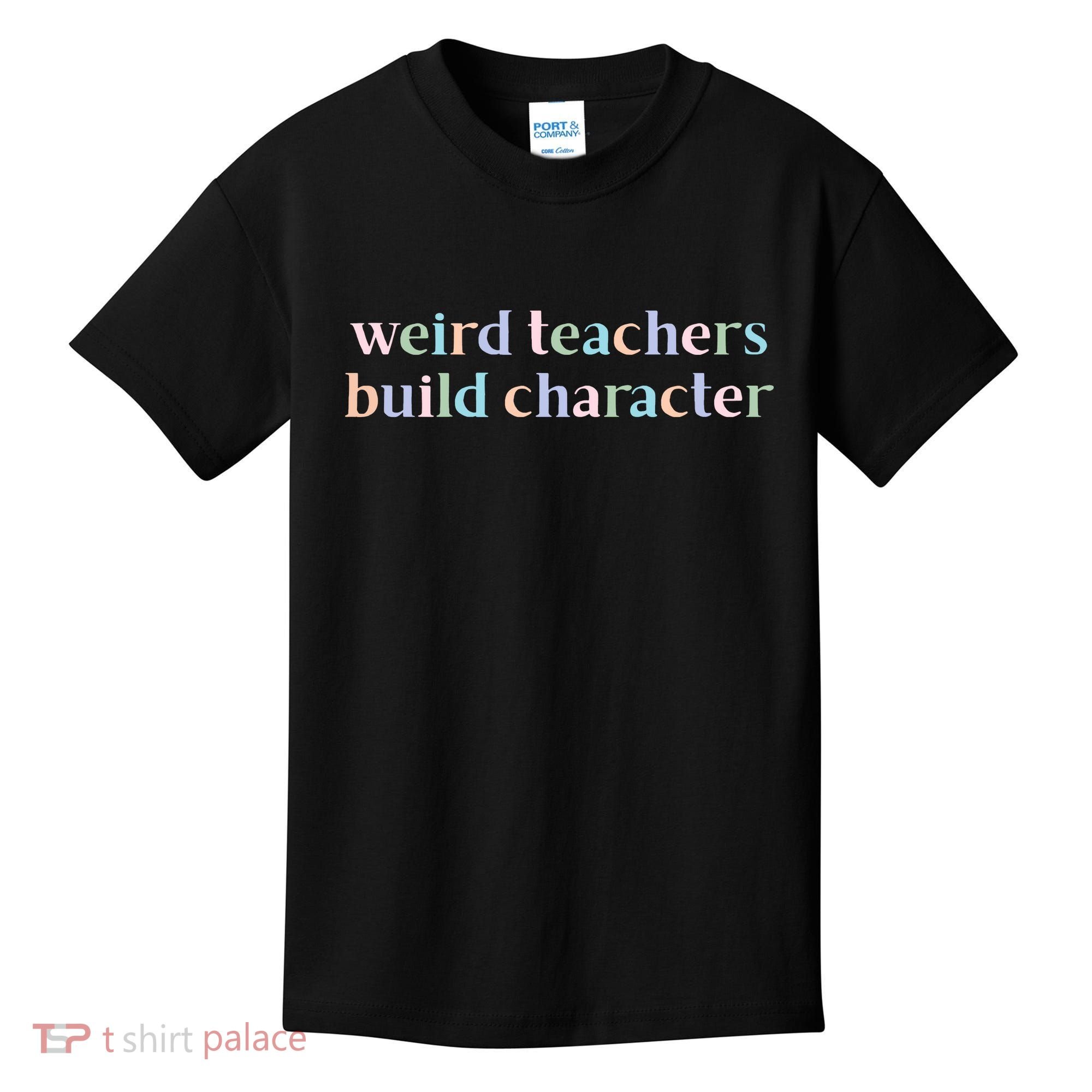 Weird Teachers Build Character Funny Kids T-Shirt