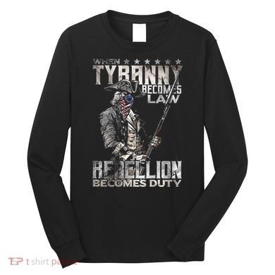 When Tyranny Becomes Law Rebellion Becomes Duty (On Back) Long Sleeve Shirt