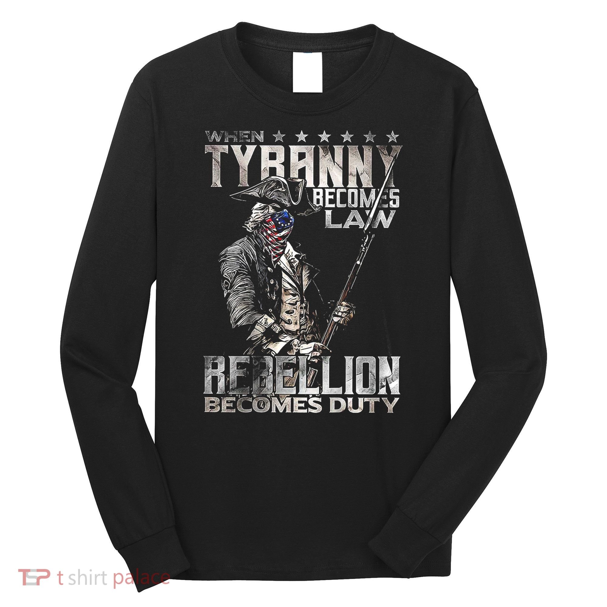 When Tyranny Becomes Law Rebellion Becomes Duty (On Back) Long Sleeve Shirt