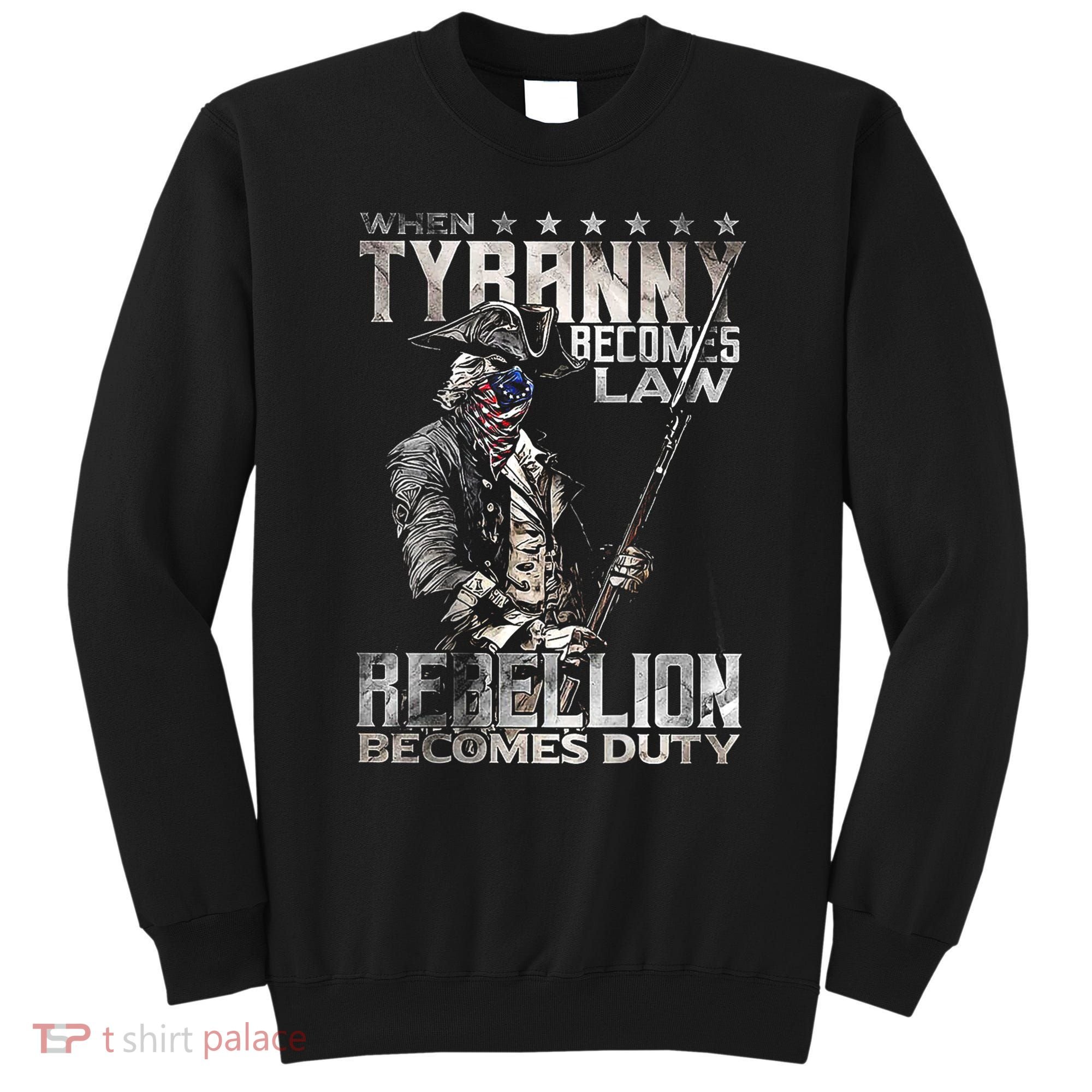When Tyranny Becomes Law Rebellion Becomes Duty (On Back) Sweatshirt