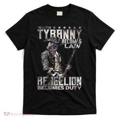 When Tyranny Becomes Law Rebellion Becomes Duty (On Back) T-Shirt
