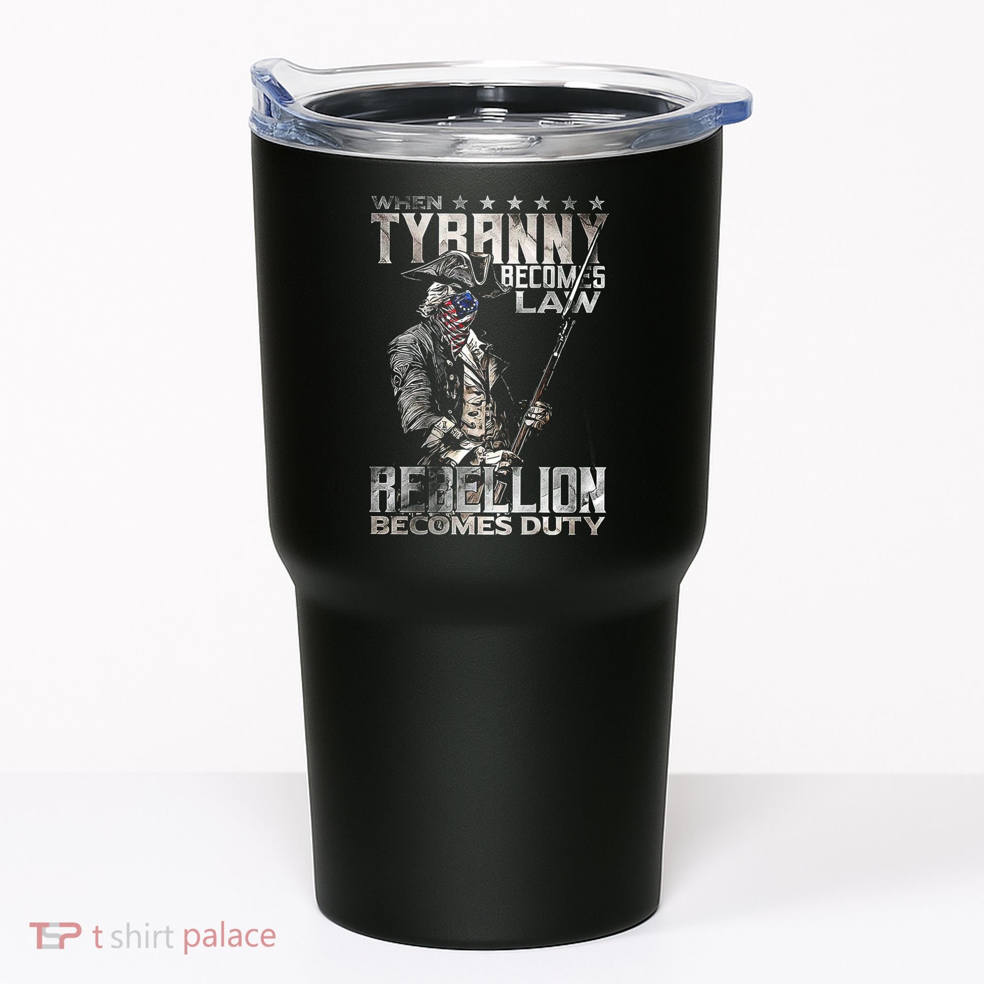 When Tyranny Becomes Law Rebellion Becomes Duty (On Back) Tumbler