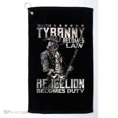 When Tyranny Becomes Law Rebellion Becomes Duty (On Back) Golf Towel