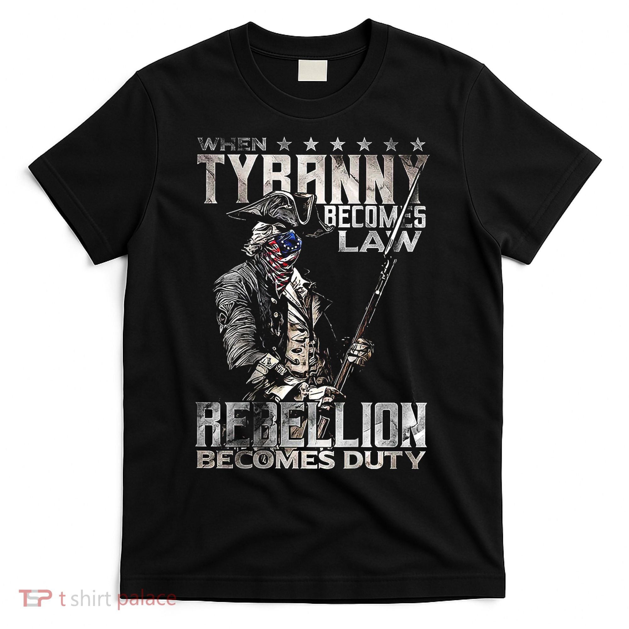 When Tyranny Becomes Law Rebellion Becomes Duty (On Back) T-Shirt