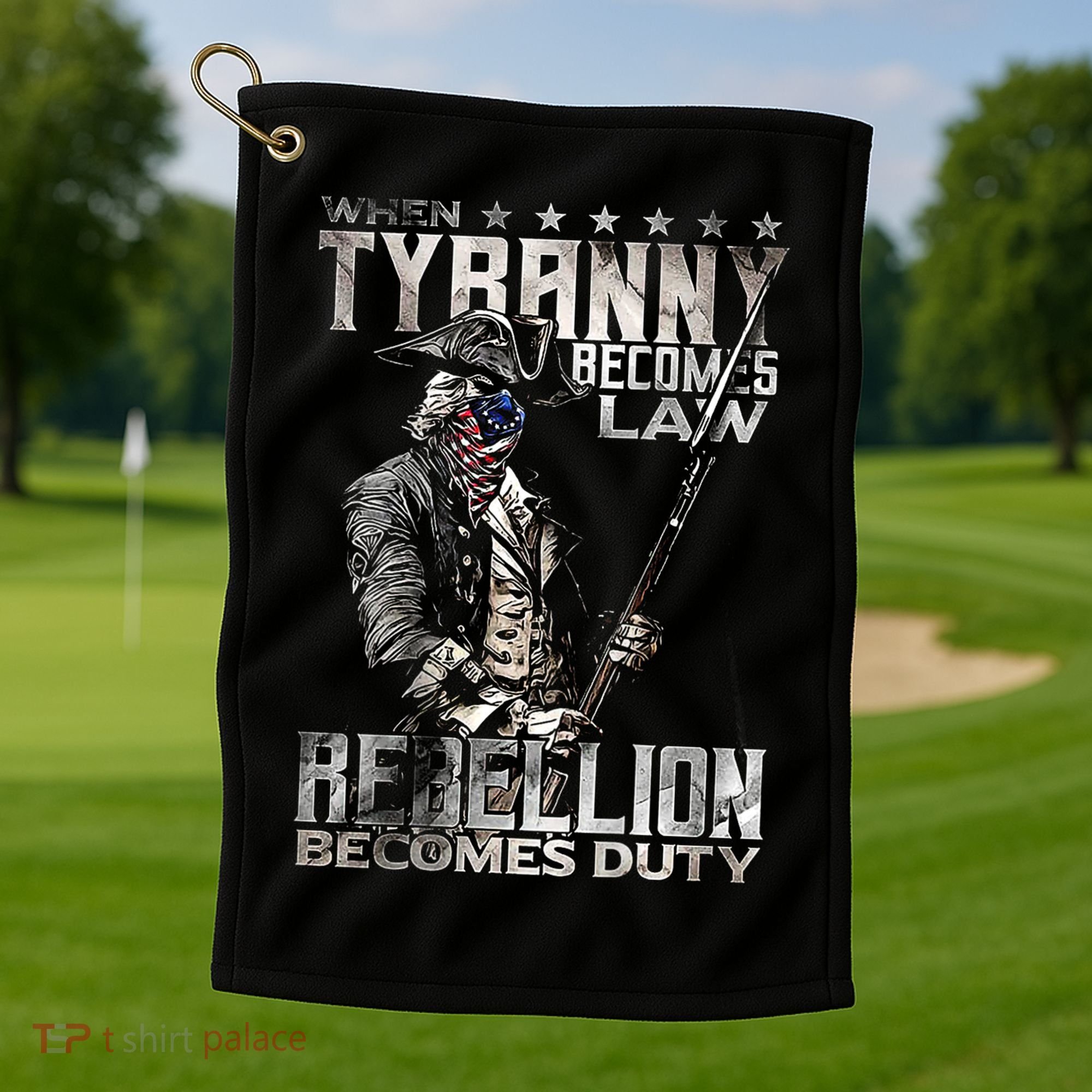 When Tyranny Becomes Law Rebellion Becomes Duty (On Back) Golf Towel