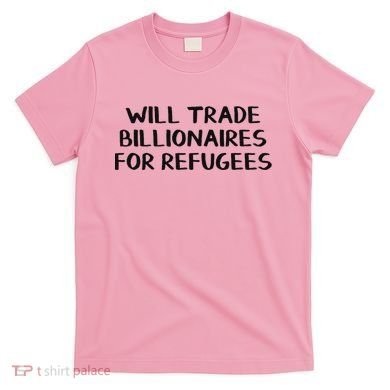 Will Trade Billionaires For Refugees T-Shirt