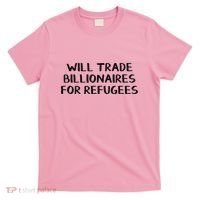 Will Trade Billionaires For Refugees T-Shirt thumb 0