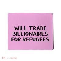 Will Trade Billionaires For Refugees Mousepad thumb 0