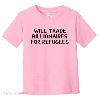 Will Trade Billionaires For Refugees Toddler T-Shirt