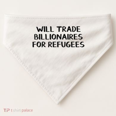 Will Trade Billionaires For Refugees USA-Made Doggie Bandana