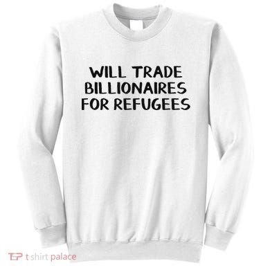 Will Trade Billionaires For Refugees Sweatshirt